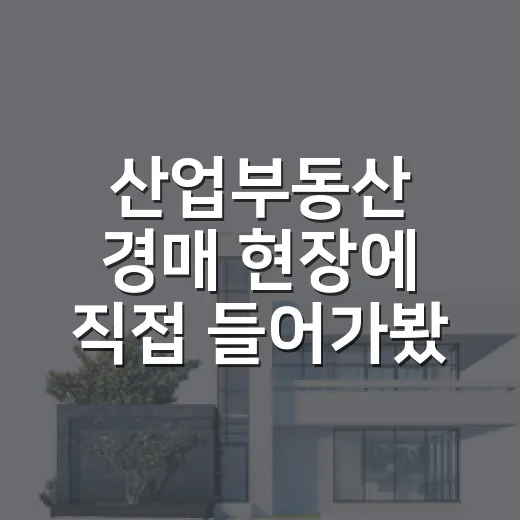 산업부동산 경매 현장에 직접 들어가봤더니 숫자보다 먼저 봐야 할 게 있었습니다 - 요약