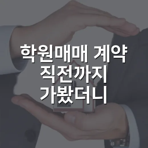 학원매매 계약 직전까지 가봤더니, 숫자보다 먼저 보이던 것들 - 요약