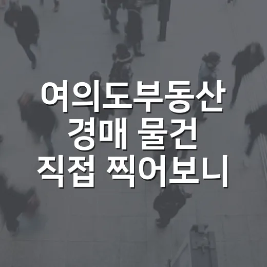 여의도부동산 경매 물건 직접 찍어보니 숫자보다 무서운 게 따로 있었습니다 - 요약