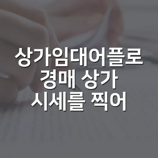 상가임대어플로 경매 상가 시세를 찍어봤더니, 화면 밖 숫자가 더 무서웠습니다 - 요약