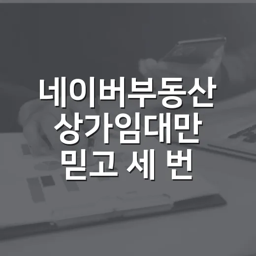 네이버부동산 상가임대만 믿고 세 번 헛걸음한 뒤 바꾼 체크 방식 - 요약