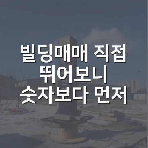 빌딩매매 직접 뛰어보니 숫자보다 먼저 봐야 할 게 있더라 - 요약