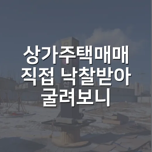 상가주택매매 직접 낙찰받아 굴려보니, 숫자보다 무서운 건 따로 있더군요 - 요약