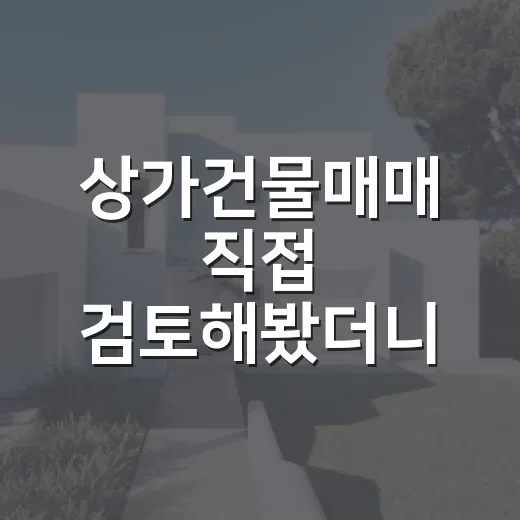 상가건물매매 직접 검토해봤더니, 월세보다 먼저 봐야 할 게 따로 있었습니다 - 요약
