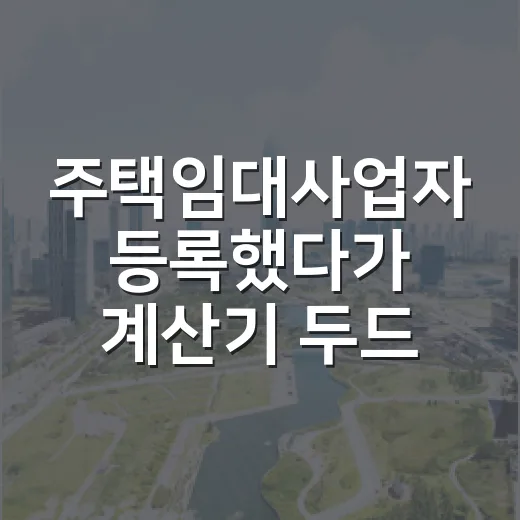 주택임대사업자 등록했다가 계산기 두드려보고 식은땀 난 이야기 - 요약