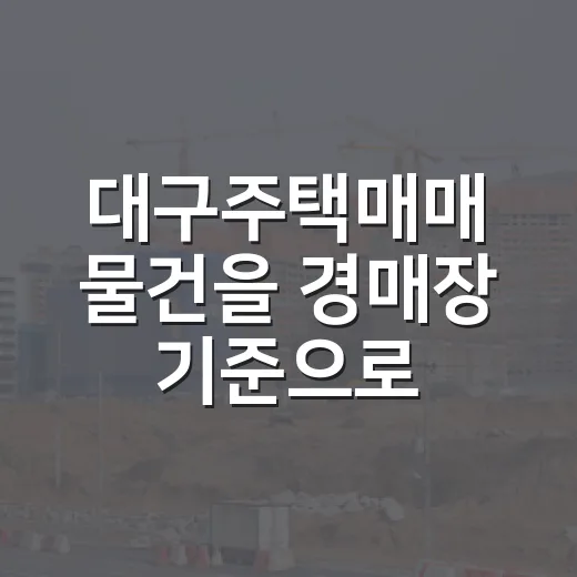 대구주택매매 물건을 경매장 기준으로 다시 봤더니 보인 것들 - 요약