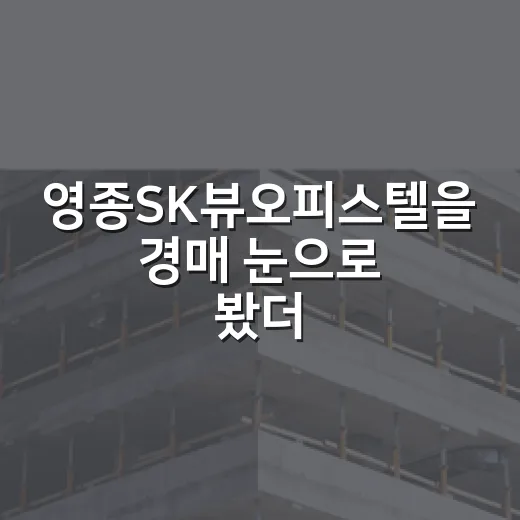 영종SK뷰오피스텔을 경매 눈으로 봤더니 - 요약
