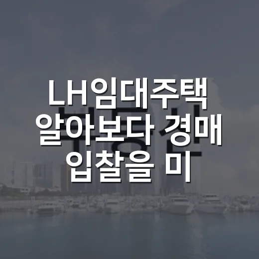 LH임대주택 알아보다 경매 입찰을 미룬 이유 - 요약