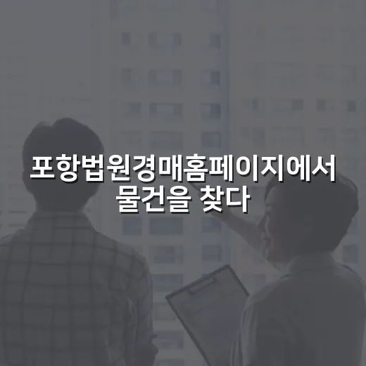 포항법원경매홈페이지에서 물건을 찾다 멈춘 이유 - 요약
