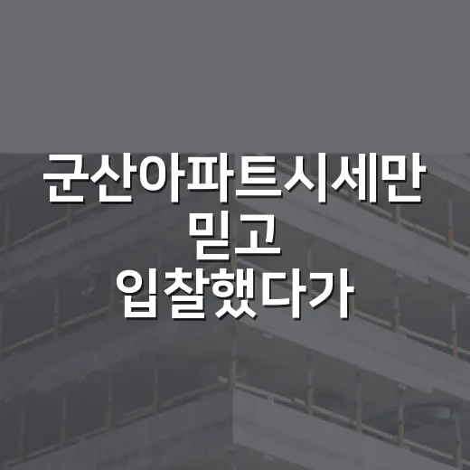 군산아파트시세만 믿고 입찰했다가 멈춰 선 이유 - 요약