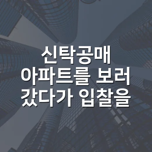 신탁공매 아파트를 보러 갔다가 입찰을 접은 이유 - 요약