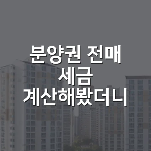분양권 전매 세금 계산해봤더니 5천만 원이 달라 보였다 - 요약