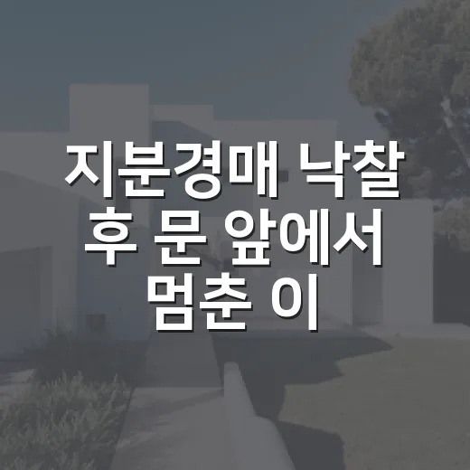 지분경매 낙찰 후 문 앞에서 멈춘 이유 - 요약