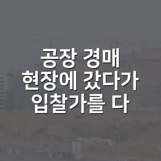 공장 경매 현장에 갔다가 입찰가를 다시 쓴 이유 - 요약