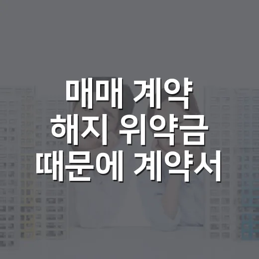 매매 계약 해지 위약금 때문에 계약서 다시 읽은 날 - 요약