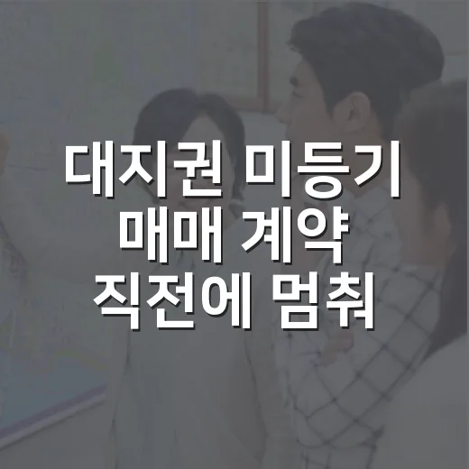 대지권 미등기 매매 계약 직전에 멈춰본 이유 - 요약