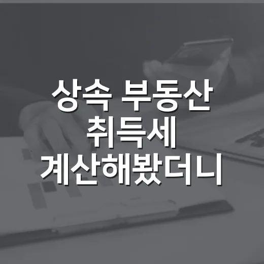 상속 부동산 취득세 계산해봤더니 먼저 볼 게 있었다 - 요약