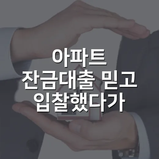 아파트 잔금대출 믿고 입찰했다가 식은땀 났던 날 - 요약