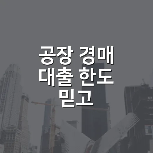 공장 경매 대출 한도 믿고 입찰했다가 식은땀 난 날 - 요약