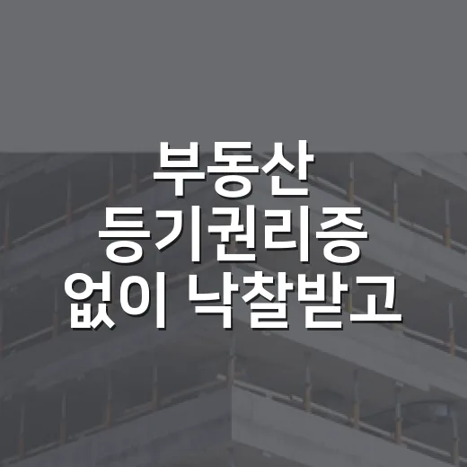 부동산 등기권리증 없이 낙찰받고 알게 된 것 - 요약