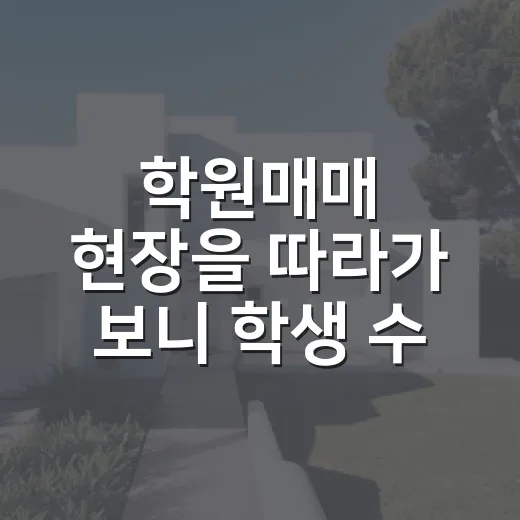 학원매매 현장을 따라가 보니 학생 수보다 먼저 볼 게 있었다 - 요약