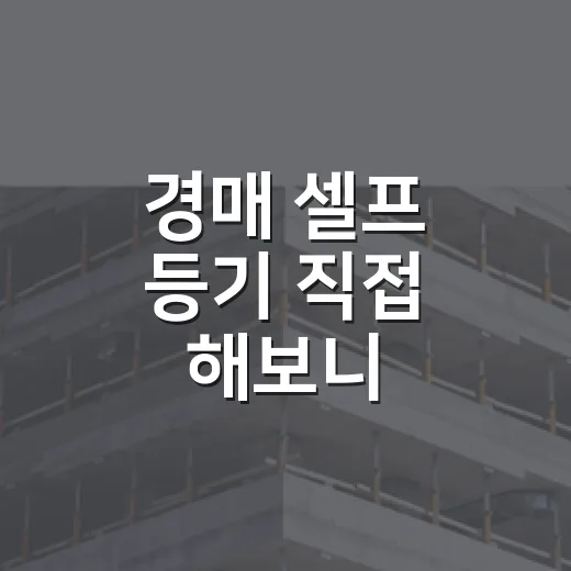 경매 셀프 등기 직접 해보니 서류보다 어려웠던 것 - 요약