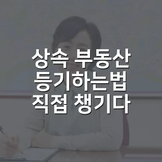 상속 부동산 등기하는법 직접 챙기다 막힌 지점 - 요약