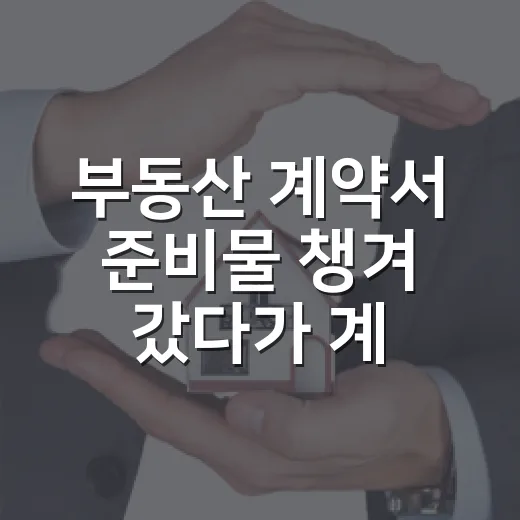부동산 계약서 준비물 챙겨 갔다가 계약을 멈춘 날 - 요약
