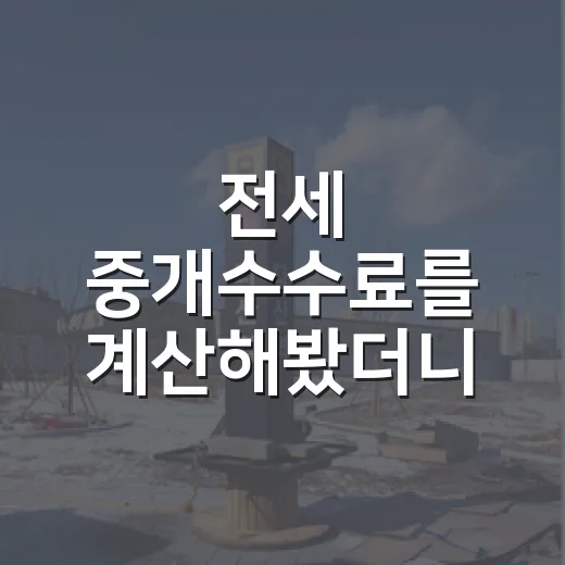 전세 중개수수료를 계산해봤더니 6억에서 달라졌다 - 요약