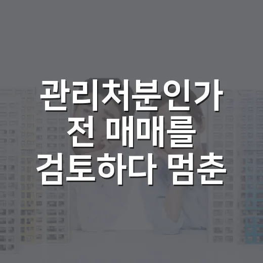 관리처분인가 전 매매를 검토하다 멈춘 이유 - 요약