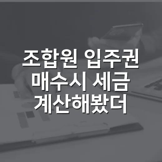 조합원 입주권 매수시 세금 계산해봤더니 잔금이 달라졌다 - 요약