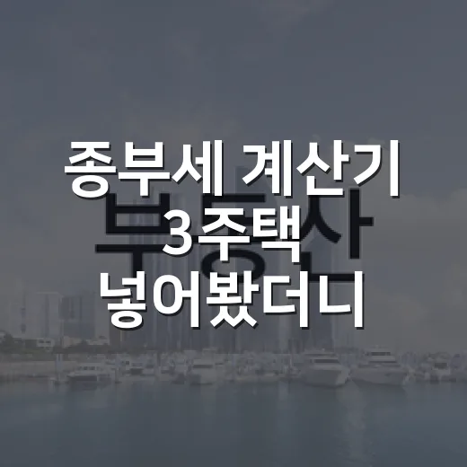 종부세 계산기 3주택 넣어봤더니 낙찰가가 달라졌다 - 요약