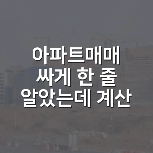 아파트매매 싸게 한 줄 알았는데 계산이 달라졌다 - 요약