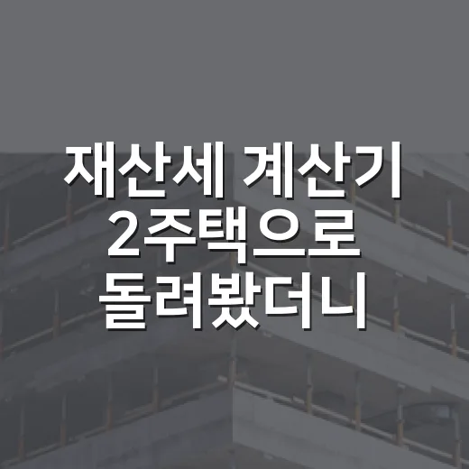 재산세 계산기 2주택으로 돌려봤더니 예상이 빗나갔다 - 요약