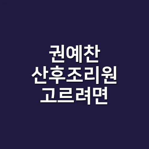 권예찬 산후조리원 고르려면 이렇게 비교하세요 - 요약