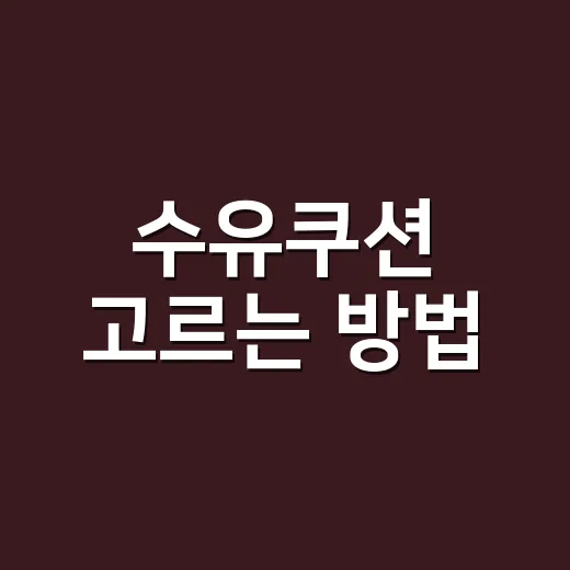 수유쿠션 고르는 방법, 꼭 사야 할지부터 따져보세요 - 요약