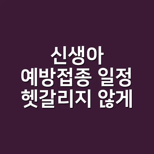 신생아 예방접종 일정 헷갈리지 않게 챙기는 방법 - 요약