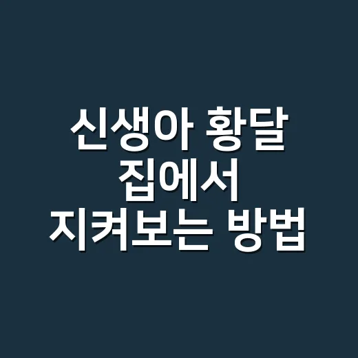 신생아 황달 집에서 지켜보는 방법, 병원에 가야 하는 기준까지 - 요약