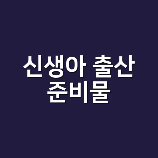 신생아 출산 준비물, 안 사도 되는 것부터 고르는 방법 - 요약