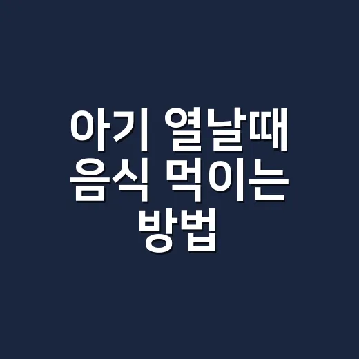 아기 열날때 음식 먹이는 방법, 억지로 먹이기 전에 볼 것들 - 요약