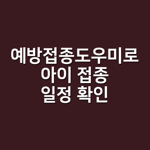 예방접종도우미로 아이 접종 일정 확인하는 방법 - 요약
