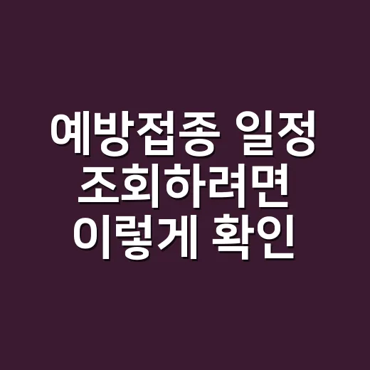 예방접종 일정 조회하려면 이렇게 확인하세요 - 요약