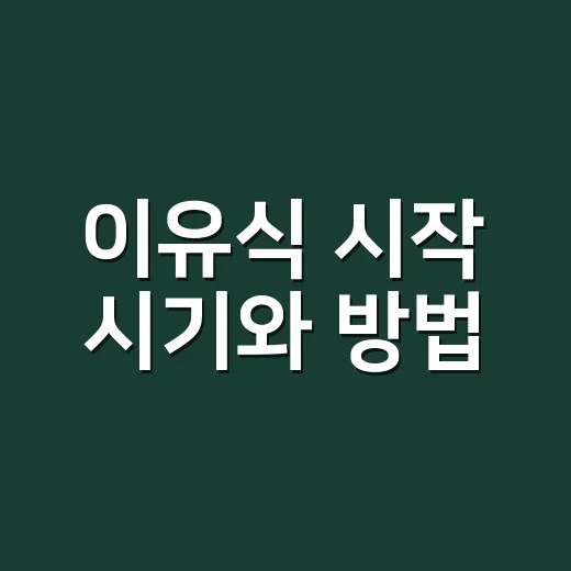 이유식 시작 시기와 방법, 처음이라면 이렇게 준비하세요 - 요약