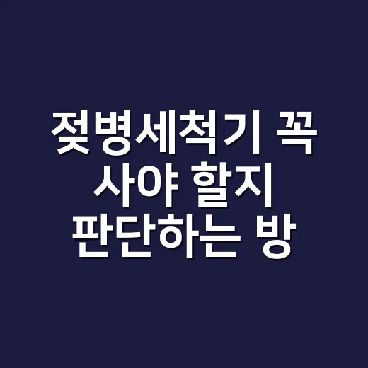 젖병세척기 꼭 사야 할지 판단하는 방법, 초보 부모는 이렇게 보세요 - 요약