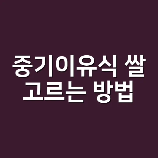 중기이유식 쌀 고르는 방법, 7배죽부터 잡곡 시작까지 이렇게 - 요약