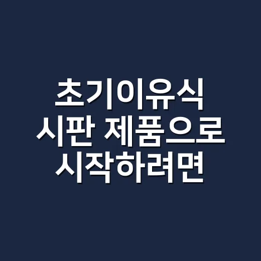 초기이유식 시판 제품으로 시작하려면 이렇게 고르세요 - 요약