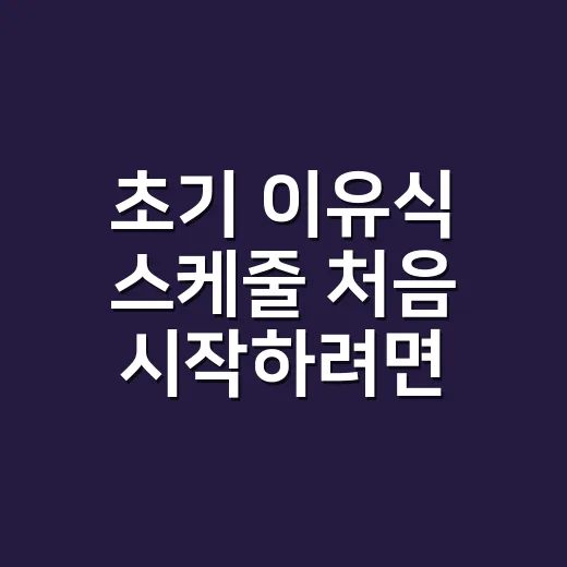 초기 이유식 스케줄 처음 시작하려면 이렇게 잡으세요 - 요약