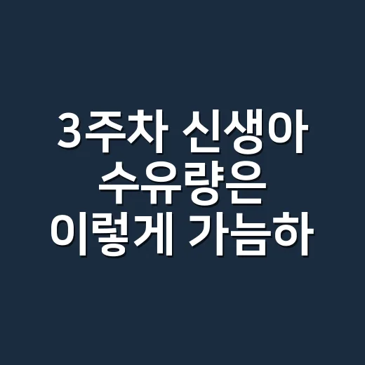 3주차 신생아 수유량은 이렇게 가늠하세요 - 요약