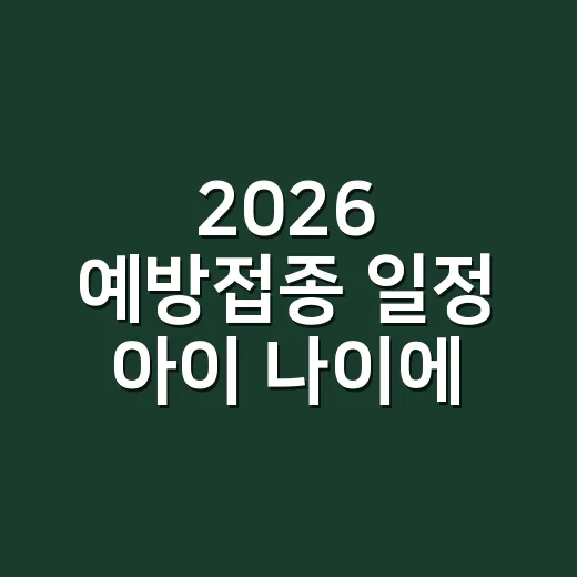 2026 예방접종 일정 아이 나이에 맞춰 챙기는 방법 - 요약