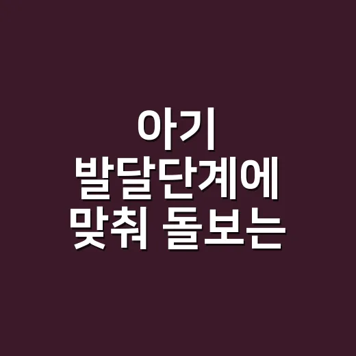 아기 발달단계에 맞춰 돌보는 방법 - 요약